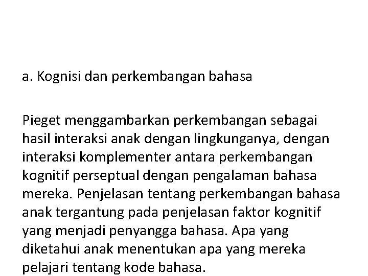 a. Kognisi dan perkembangan bahasa Pieget menggambarkan perkembangan sebagai hasil interaksi anak dengan lingkunganya,