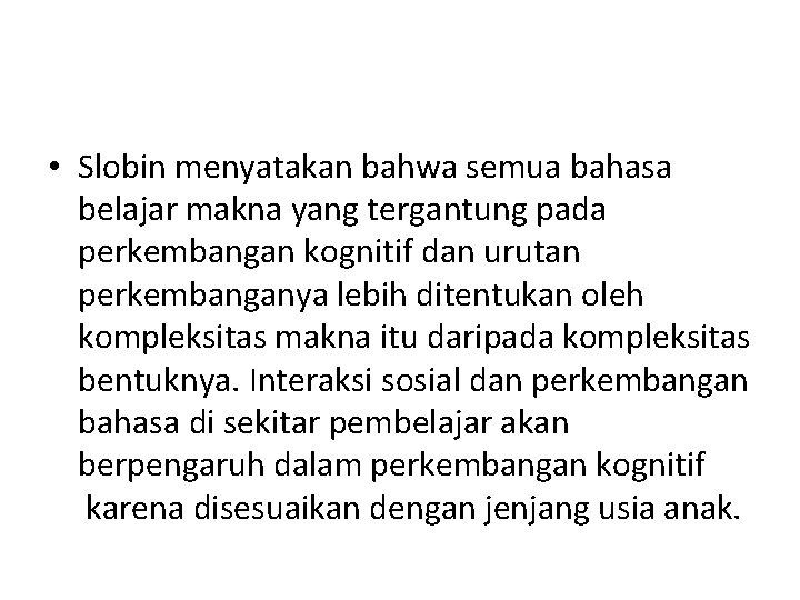  • Slobin menyatakan bahwa semua bahasa belajar makna yang tergantung pada perkembangan kognitif