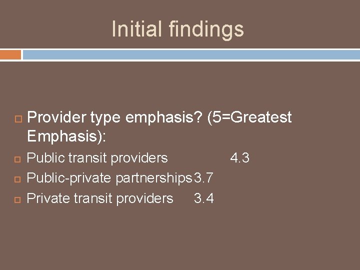 Initial findings Provider type emphasis? (5=Greatest Emphasis): Public transit providers Public-private partnerships 3. 7