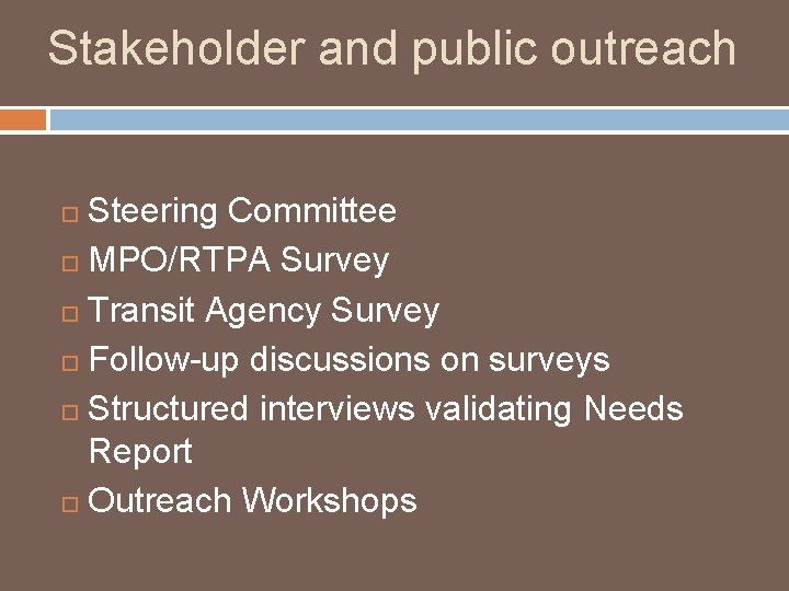 Stakeholder and public outreach Steering Committee MPO/RTPA Survey Transit Agency Survey Follow-up discussions on