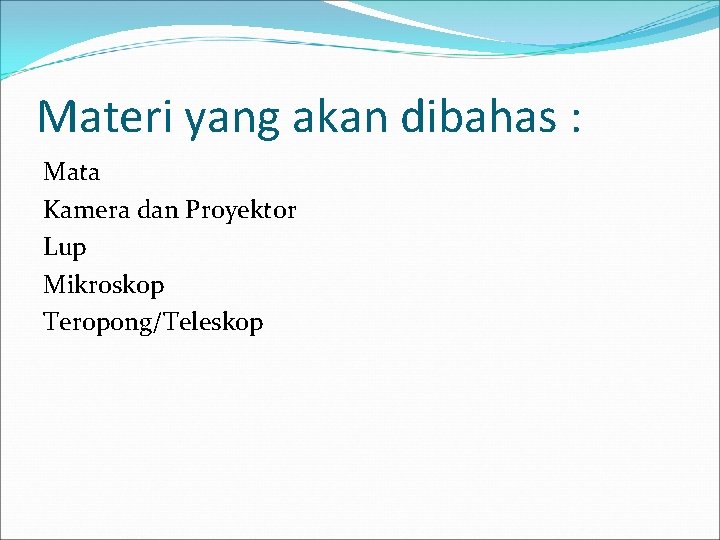 Materi yang akan dibahas : Mata Kamera dan Proyektor Lup Mikroskop Teropong/Teleskop 