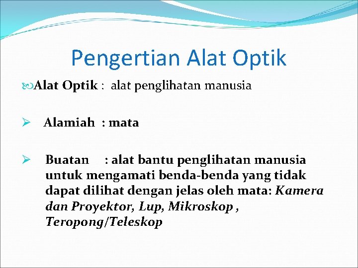 Pengertian Alat Optik : alat penglihatan manusia Ø Alamiah : mata Ø Buatan :
