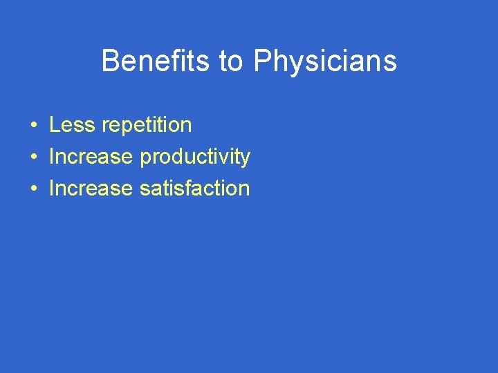 Benefits to Physicians • Less repetition • Increase productivity • Increase satisfaction 