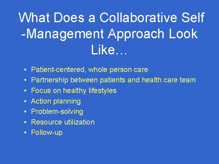 What Does a Collaborative Self -Management Approach Look Like… • • Patient-centered, whole person