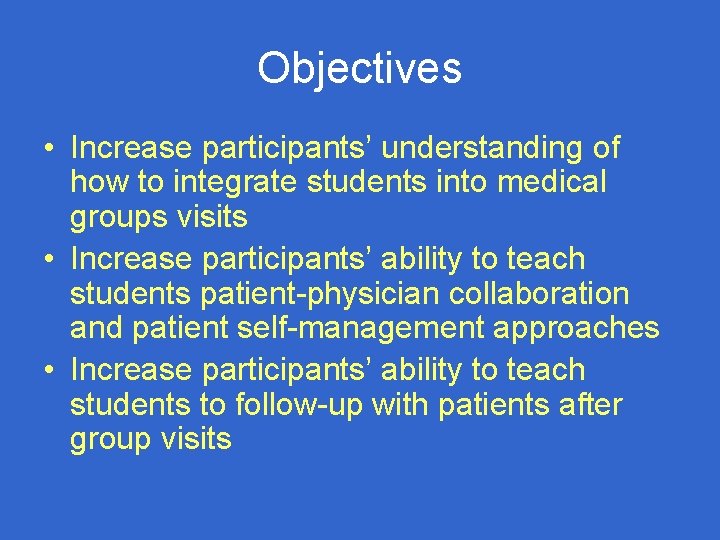 Objectives • Increase participants’ understanding of how to integrate students into medical groups visits