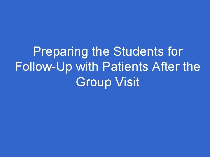Preparing the Students for Follow-Up with Patients After the Group Visit 