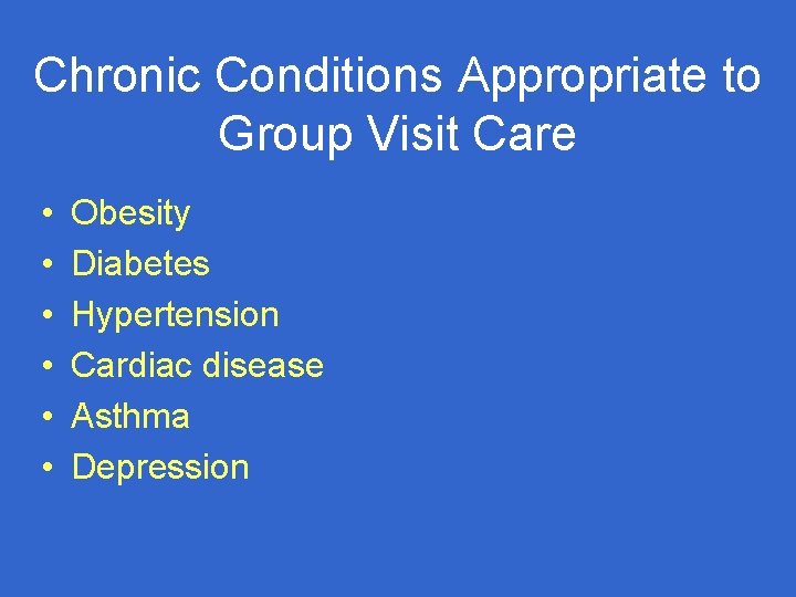 Chronic Conditions Appropriate to Group Visit Care • • • Obesity Diabetes Hypertension Cardiac