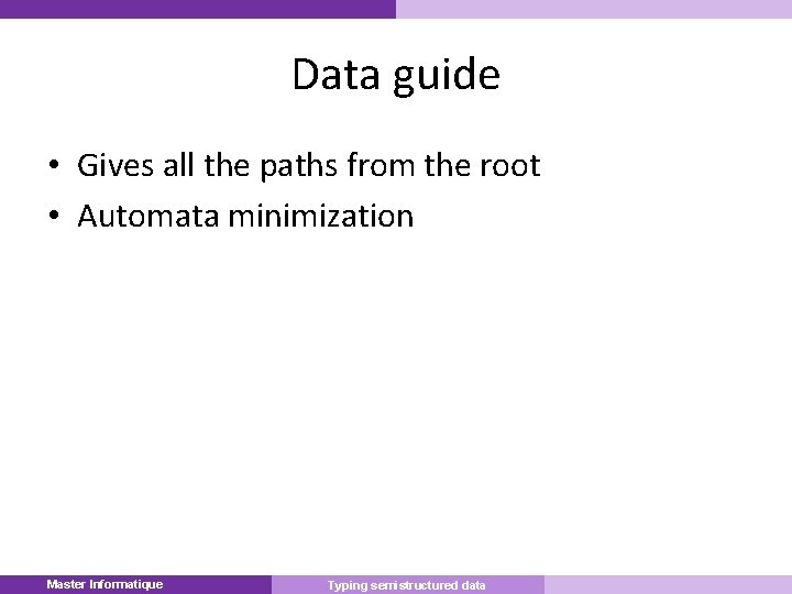 Data guide • Gives all the paths from the root • Automata minimization Master