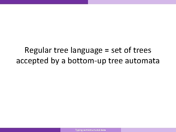 Regular tree language = set of trees accepted by a bottom-up tree automata Master