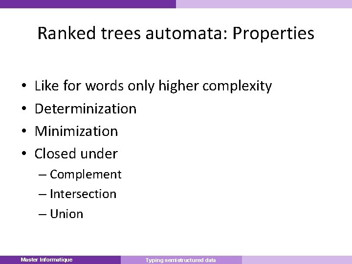 Ranked trees automata: Properties • • Like for words only higher complexity Determinization Minimization