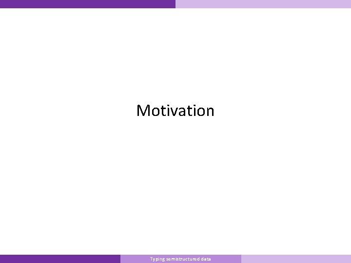 Motivation Master Informatique Typing semistructured data 10/9/2007 3 