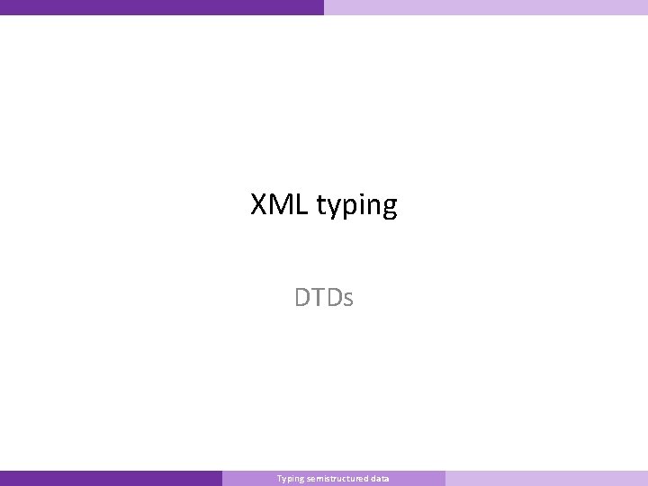 XML typing DTDs Master Informatique Typing semistructured data 10/9/2007 44 