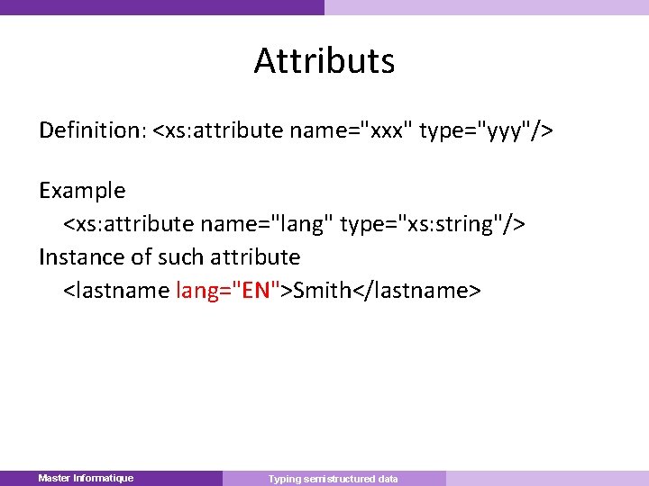 Attributs Definition: <xs: attribute name="xxx" type="yyy"/> Example <xs: attribute name="lang" type="xs: string"/> Instance of
