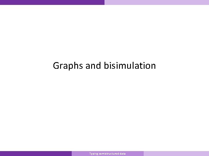 Graphs and bisimulation Master Informatique Typing semistructured data 10/9/2007 87 