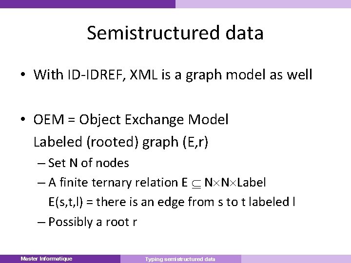 Semistructured data • With ID-IDREF, XML is a graph model as well • OEM