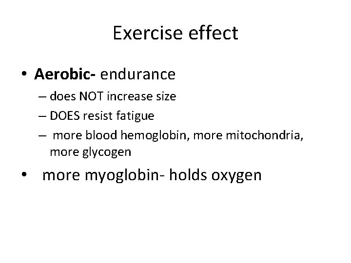 Exercise effect • Aerobic- endurance – does NOT increase size – DOES resist fatigue Exercise effect • Aerobic- endurance – does NOT increase size – DOES resist fatigue
