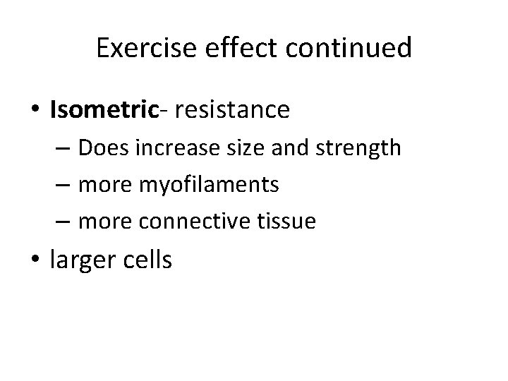 Exercise effect continued • Isometric- resistance – Does increase size and strength – more Exercise effect continued • Isometric- resistance – Does increase size and strength – more
