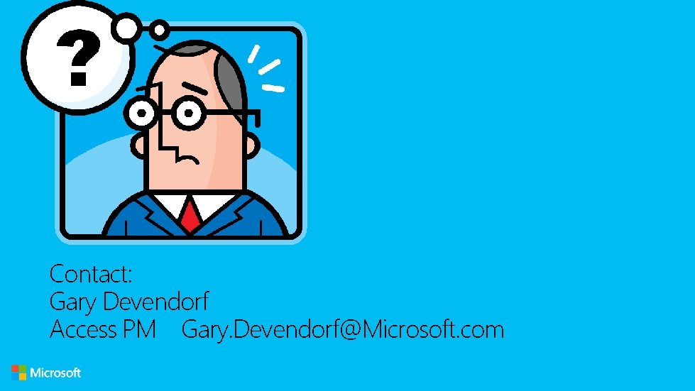 Contact: Gary Devendorf Access PM Gary. Devendorf@Microsoft. com 