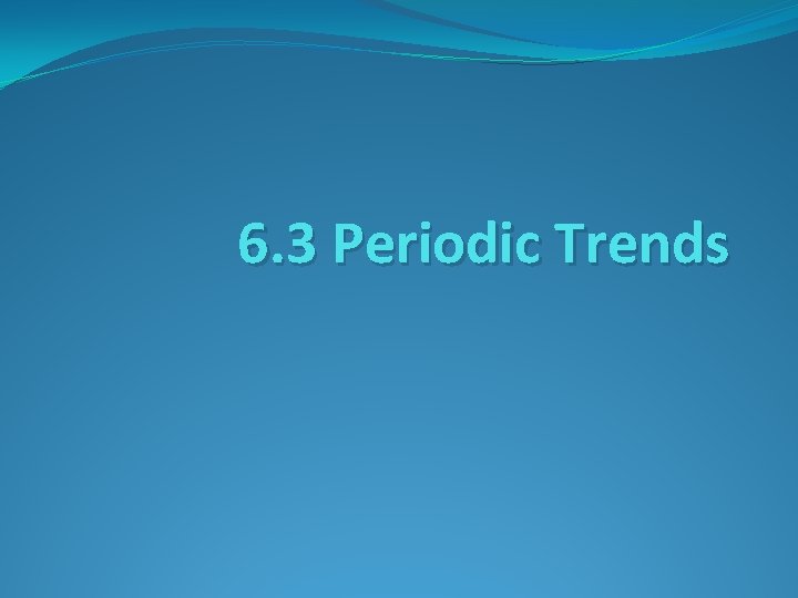 6. 3 Periodic Trends 
