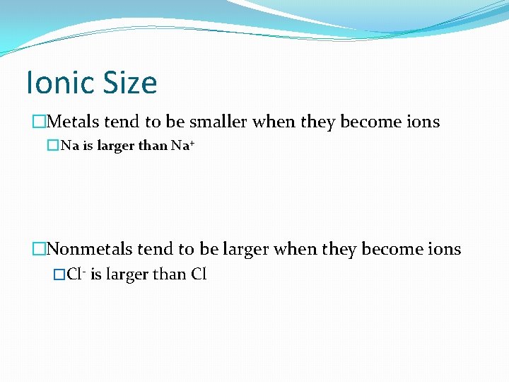 Ionic Size �Metals tend to be smaller when they become ions � Na is