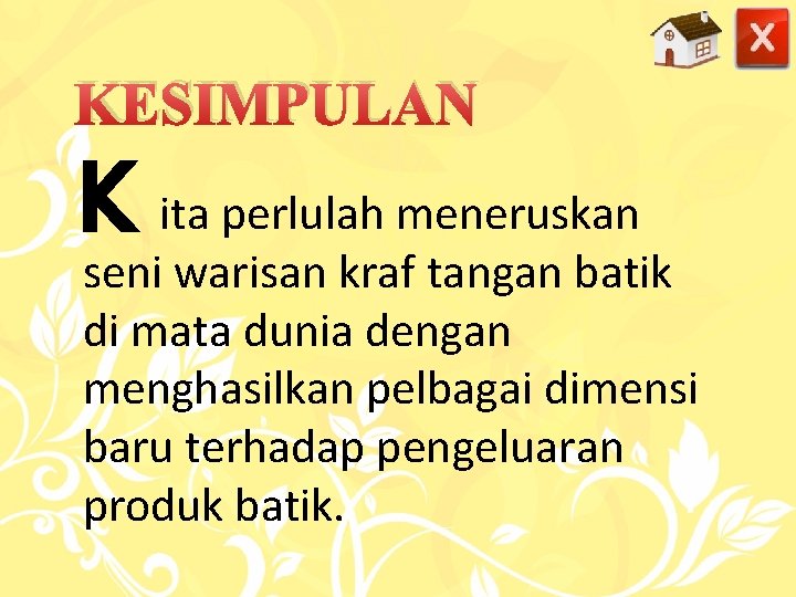 KESIMPULAN K ita perlulah meneruskan seni warisan kraf tangan batik di mata dunia dengan