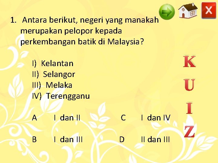 1. Antara berikut, negeri yang manakah merupakan pelopor kepada perkembangan batik di Malaysia? I)