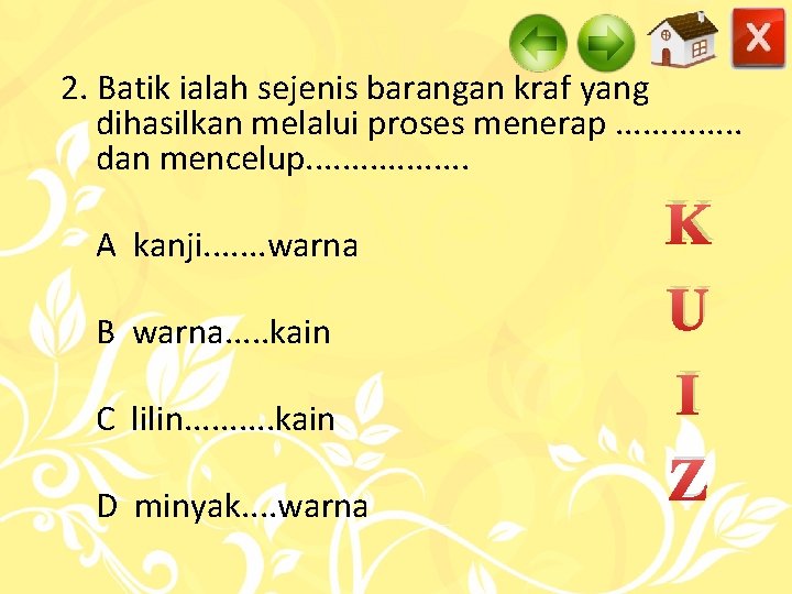 2. Batik ialah sejenis barangan kraf yang dihasilkan melalui proses menerap. . . dan