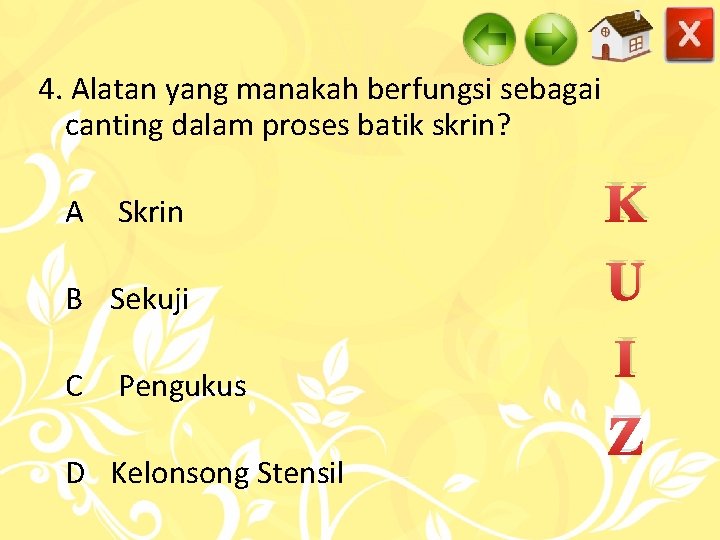 4. Alatan yang manakah berfungsi sebagai canting dalam proses batik skrin? A Skrin B