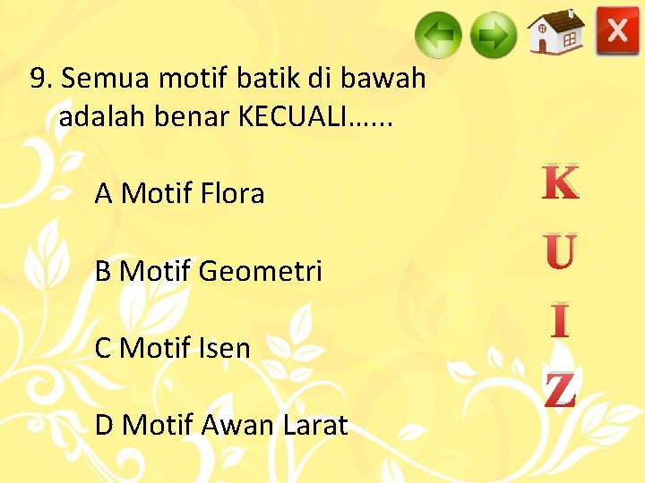 9. Semua motif batik di bawah adalah benar KECUALI…. . . A Motif Flora