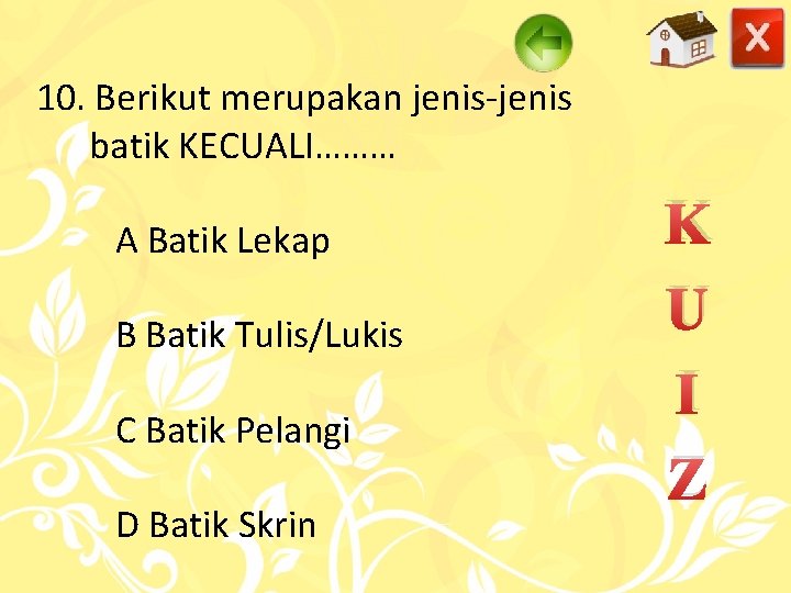 10. Berikut merupakan jenis-jenis batik KECUALI……… A Batik Lekap B Batik Tulis/Lukis C Batik