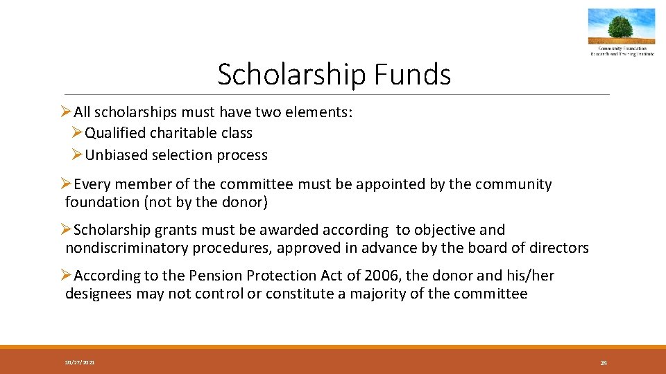 Scholarship Funds ØAll scholarships must have two elements: ØQualified charitable class ØUnbiased selection process