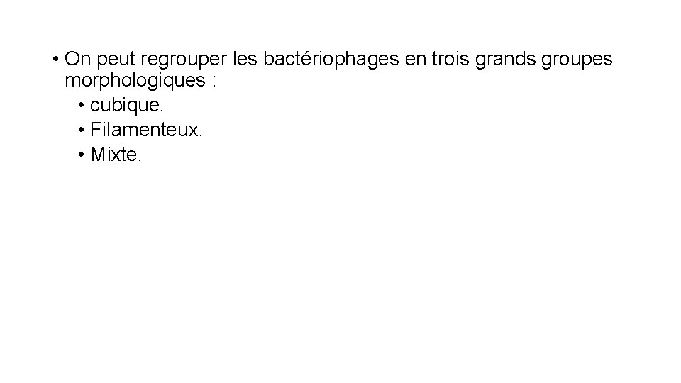  • On peut regrouper les bactériophages en trois grands groupes morphologiques : •