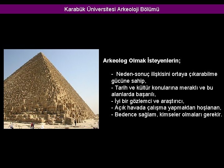 Karabük Üniversitesi Arkeoloji Bölümü Arkeolog Olmak İsteyenlerin; - Neden-sonuç ilişkisini ortaya çıkarabilme gücüne sahip,
