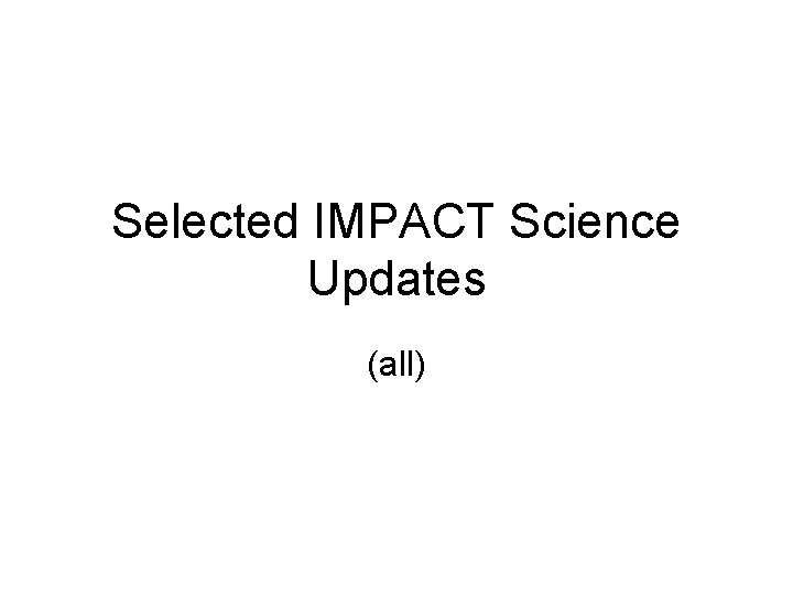 Selected IMPACT Science Updates (all) 