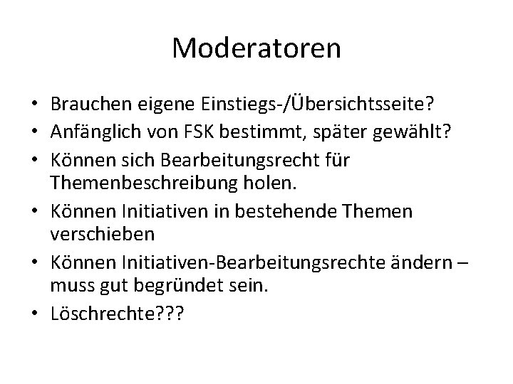 Moderatoren • Brauchen eigene Einstiegs-/Übersichtsseite? • Anfänglich von FSK bestimmt, später gewählt? • Können