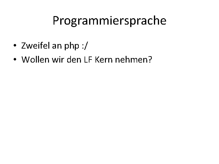 Programmiersprache • Zweifel an php : / • Wollen wir den LF Kern nehmen?