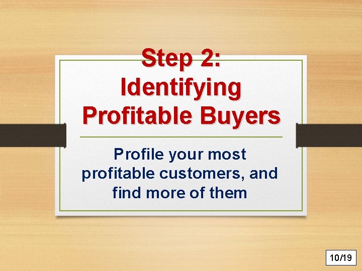 Step 2: Identifying Profitable Buyers Profile your most profitable customers, and find more of