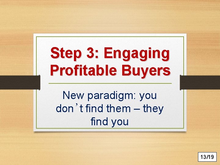 Step 3: Engaging Profitable Buyers New paradigm: you don’t find them – they find