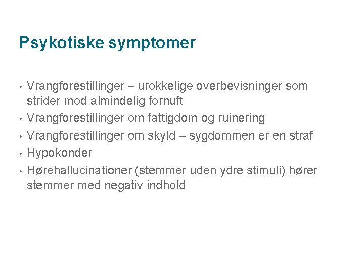 Psykotiske symptomer • • • Vrangforestillinger – urokkelige overbevisninger som strider mod almindelig fornuft