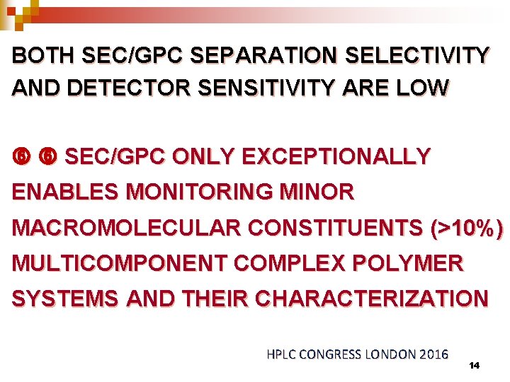 BOTH SEC/GPC SEPARATION SELECTIVITY AND DETECTOR SENSITIVITY ARE LOW SEC/GPC ONLY EXCEPTIONALLY ENABLES MONITORING