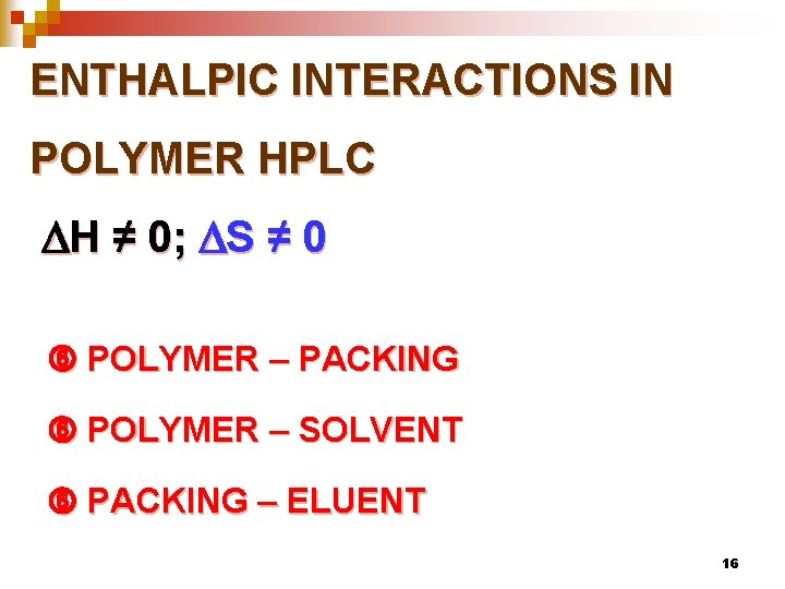 ENTHALPIC INTERACTIONS IN POLYMER HPLC H ≠ 0; S ≠ 0 POLYMER – PACKING