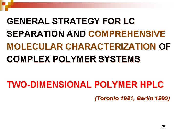 GENERAL STRATEGY FOR LC SEPARATION AND COMPREHENSIVE MOLECULAR CHARACTERIZATION OF COMPLEX POLYMER SYSTEMS TWO-DIMENSIONAL