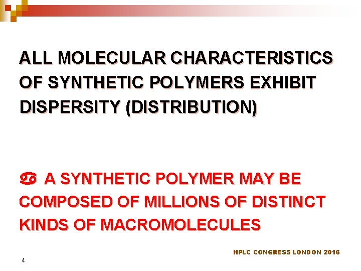 ALL MOLECULAR CHARACTERISTICS OF SYNTHETIC POLYMERS EXHIBIT DISPERSITY (DISTRIBUTION) A SYNTHETIC POLYMER MAY BE