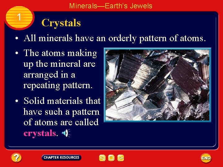 Minerals—Earth’s Jewels 1 Crystals • All minerals have an orderly pattern of atoms. •