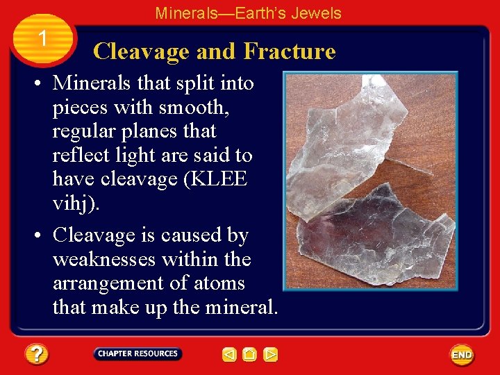 Minerals—Earth’s Jewels 1 Cleavage and Fracture • Minerals that split into pieces with smooth,