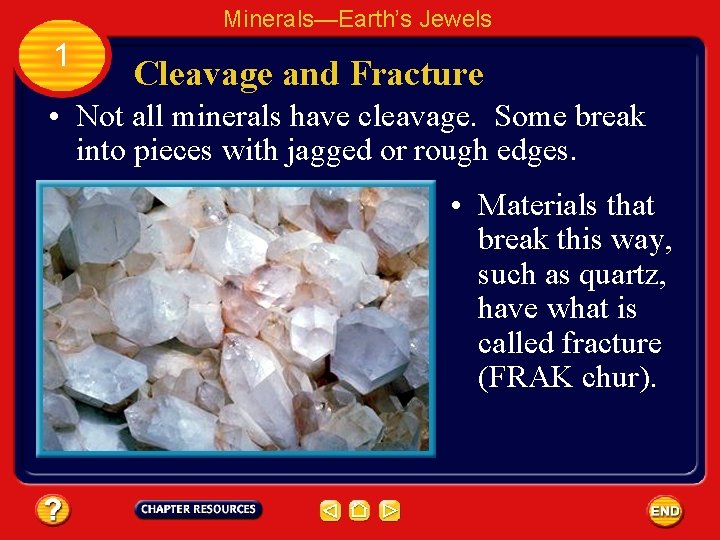 Minerals—Earth’s Jewels 1 Cleavage and Fracture • Not all minerals have cleavage. Some break