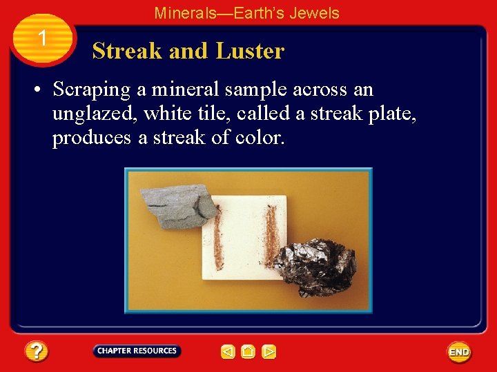 Minerals—Earth’s Jewels 1 Streak and Luster • Scraping a mineral sample across an unglazed,