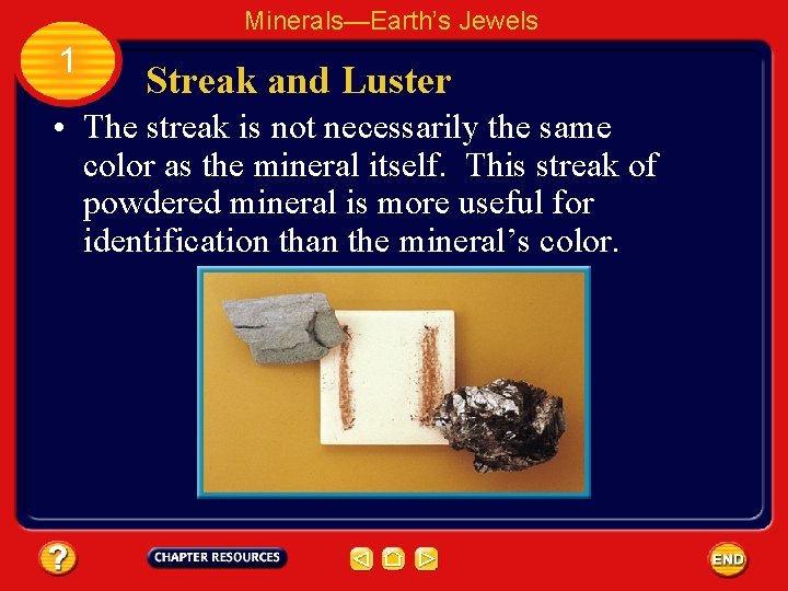 Minerals—Earth’s Jewels 1 Streak and Luster • The streak is not necessarily the same