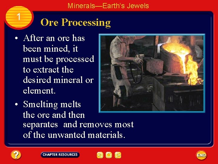 Minerals—Earth’s Jewels 1 Ore Processing • After an ore has been mined, it must