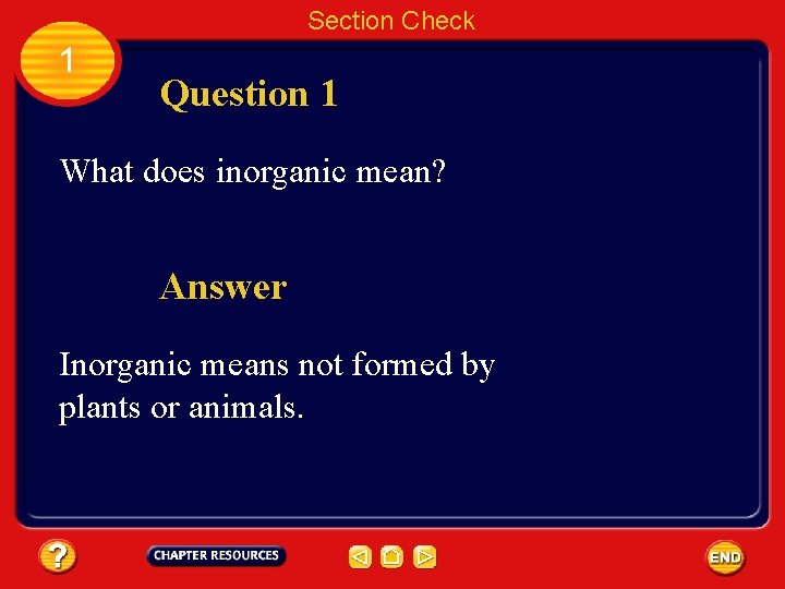 Section Check 1 Question 1 What does inorganic mean? Answer Inorganic means not formed